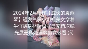 2024年2月新作【成长的袁湘琴】短发气质小姐姐美女穿着牛仔裤身材超级好良家首次脱光展露私处淫靡盛宴必看 (5)