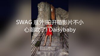 SWAG 意外!拍开箱影片不小心潮吹了! Daisybaby