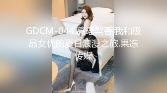 GDCM-044.高瑶梨香.我和极品女优的夏日浪漫之旅.果冻传媒