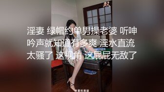 淫妻 绿帽约单男操老婆 听呻吟声就知道有多爽 淫水直流 太骚了 这视角 这屁屁无敌了