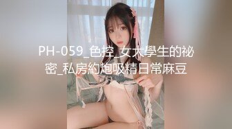 PH-059_色控_女大學生的祕密_私房約炮吸精日常麻豆