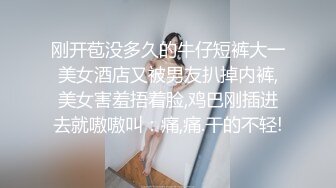 刚开苞没多久的牛仔短裤大一美女酒店又被男友扒掉内裤,美女害羞捂着脸,鸡巴刚插进去就嗷嗷叫：痛,痛.干的不轻!