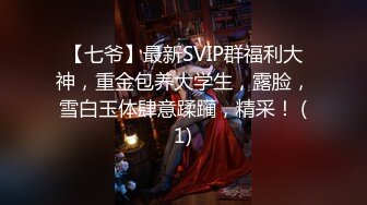 【七爷】最新SVIP群福利大神，重金包养大学生，露脸，雪白玉体肆意蹂躏，精采！ (1)