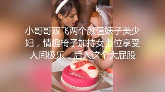 小哥哥双飞两个颜值婊子美少妇，情趣椅子加持女上位享受人间极乐，后入这个大屁股