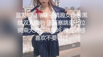 蓝发眼镜萌妹子情趣女仆装黑丝双人啪啪 逼逼塞跳蛋上位骑乘大力抽插呻吟 很是诱惑喜欢不要错过