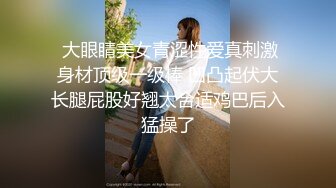   大眼睛美女青涩性爱真刺激 身材顶级一级棒 凹凸起伏大长腿屁股好翘太合适鸡巴后入猛操了