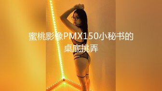 蜜桃影像PMX150小秘书的桌底挑弄