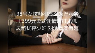 98号女技师很高兴为您服务！399元柔式调情带打飞机 风韵犹存少妇 对话真实有趣！