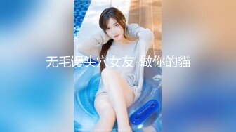 无毛馒头穴女友-做你的貓