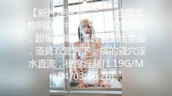 【新片速遞】  ❤️❤️性感尤物网红女神9，一线天馒头逼，超级粉嫩，情趣装黑丝美腿，道具双管齐下，搞的骚穴淫水直流，极度淫骚[1.19G/MP4/03:46:26]