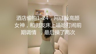 酒店偷拍1-24，网红脸高颜女神，和男友床上嘻哈打闹前期调情  ，最后操了两次