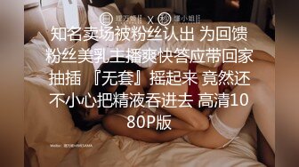 知名卖场被粉丝认出 为回馈粉丝美乳主播爽快答应带回家抽插 『无套』摇起来 竟然还不小心把精液吞进去 高清1080P版