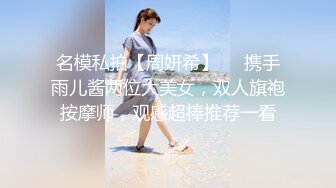 名模私拍【周妍希】❤️携手雨儿酱两位大美女，双人旗袍按摩师，观感超棒推荐一看