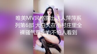 唯美MV风格露出达人萍萍系列第6部 大白天在小村庄里全裸骚气露出也不怕人看到