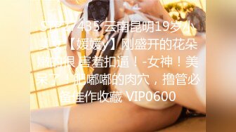 STP27435 云南昆明19岁小美女【媛媛y】刚盛开的花朵嫩的很 害羞扣逼！-女神！美呆了！肥嘟嘟的肉穴，撸管必备佳作收藏 VIP0600