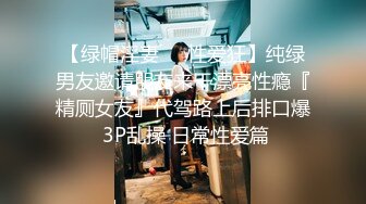 【绿帽淫妻❤️性爱狂】纯绿男友邀请朋友来干漂亮性瘾『精厕女友』代驾路上后排口爆 3P乱操 日常性爱篇