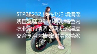 STP28232 极品少妇 填满淫贱巨乳骚妻91ai美乳 情色内衣非常有情调 舔乳玩穴淫靡交合享用肉棒 爆射滑浓精浆