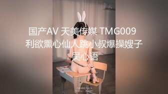 国产AV 天美传媒 TMG009 利欲熏心仙人跳小叔爆操嫂子 吴心语