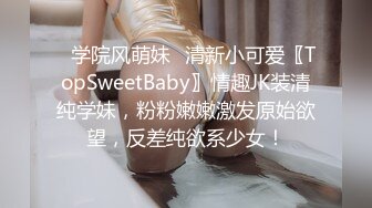 ✿学院风萌妹✿清新小可爱〖TopSweetBaby〗情趣JK装清纯学妹，粉粉嫩嫩激发原始欲望，反差纯欲系少女！