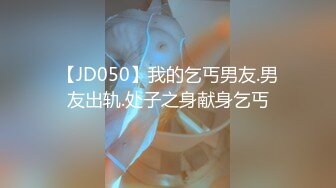 【JD050】我的乞丐男友.男友出轨.处子之身献身乞丐