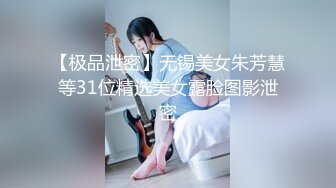 【极品泄密】无锡美女朱芳慧等31位精选美女露脸图影泄密