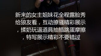 新来的女主姐妹花全程露脸秀给狼友看，互动撩骚精彩展示，揉奶玩逼道具抽插跳蛋摩擦，特写展示精彩不要错过