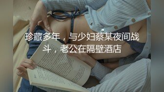 珍藏多年，与少妇蔡某夜间战斗，老公在隔壁酒店