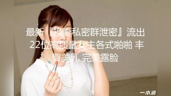 最新『换妻私密群泄密』流出 22位高质量女主各式啪啪 丰臀美乳 完美露脸