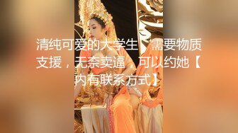 清纯可爱的大学生，需要物质支援，无奈卖逼，可以约她【内有联系方式】