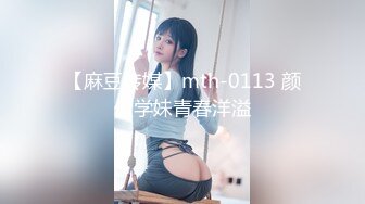 【麻豆传媒】mth-0113 颜值学妹青春洋溢