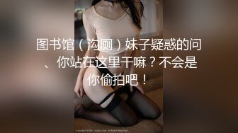 图书馆（沟厕）妹子疑惑的问 、你站在这里干嘛？不会是你偷拍吧！