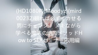 (HD1080P)(Moodyz)(mird00232)観れば必ずイカせる男にチェンジ！ ヌキながら学べる魔法の絶頂メソッドHow to SEXセミナー応用編