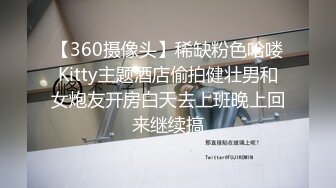 【360摄像头】稀缺粉色哈喽Kitty主题酒店偷拍健壮男和女炮友开房白天去上班晚上回来继续搞