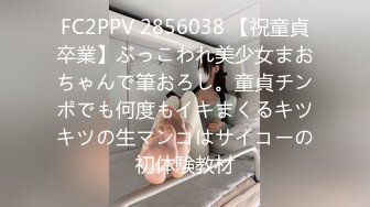 FC2PPV 2856038 【祝童貞卒業】ぶっこわれ美少女まおちゃんで筆おろし。童貞チンポでも何度もイキまくるキツキツの生マンコはサイコーの初体験教材