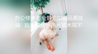 办公楼女厕全景偷拍极品黑丝妹⭐玩手机尿尿两片黑木耳不停流尿