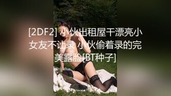 [2DF2] 小伙出租屋干漂亮小女友不让录 小伙偷着录的完美露脸[BT种子]