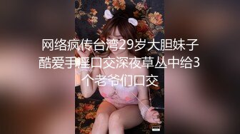 网络疯传台湾29岁大胆妹子酷爱手淫口交深夜草丛中给3个老爷们口交