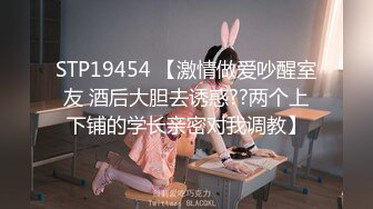 STP19454 【激情做爱吵醒室友 酒后大胆去诱惑??两个上下铺的学长亲密对我调教】