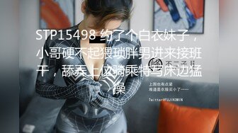 STP15498 约了个白衣妹子，小哥硬不起猥琐胖男进来接班干，舔弄上位骑乘特写床边猛操