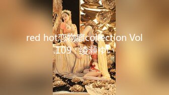 red hot恋物癖collection Vol.109 : 绫瀬ゆい