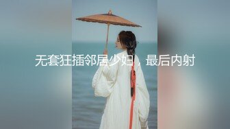 无套狂插邻居少妇，最后内射