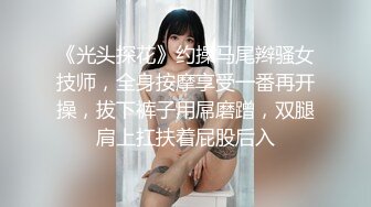 《光头探花》约操马尾辫骚女技师，全身按摩享受一番再开操，拔下裤子用屌磨蹭，双腿肩上扛扶着屁股后入