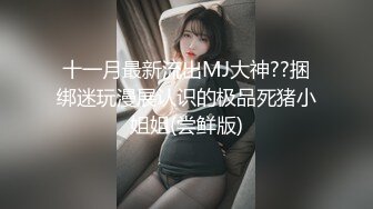 十一月最新流出MJ大神??捆绑迷玩漫展认识的极品死猪小姐姐(尝鲜版)