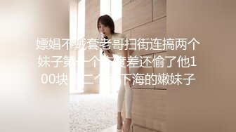 嫖娼不戴套老哥扫街连搞两个妹子第一个态度差还偷了他100块第二个刚下海的嫩妹子