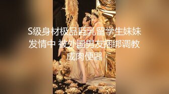 S级身材极品巨乳留学生妹妹发情中 被外国男友捆绑调教成肉便器