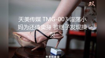 天美传媒 TMG-003 淫荡小妈为还债卖身 被继子发现操哭