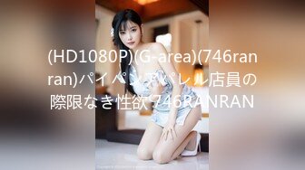 (HD1080P)(G-area)(746ranran)パイパンアパレル店員の際限なき性欲 746RANRAN