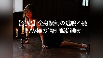 【爱妃】全身緊縛の逃脫不能!!! AV棒の強制高潮潮吹