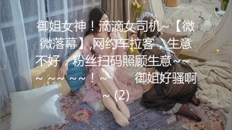 御姐女神！滴滴女司机~【微微落幕】,网约车拉客，生意不好，粉丝扫码照顾生意~~  ~ ~~ ~~！~✨✨✨御姐好骚啊~ (2)