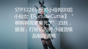 STP32265 反差小母狗00后小仙女〖FortuneCuttie〗“啊啊啊我要爽死了” 白丝，拔剑，打桩机内射 小骚货极品制服诱惑